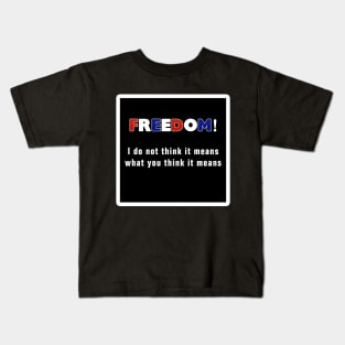 FREEDOM! I do not think it means what you think it means. Kids T-Shirt